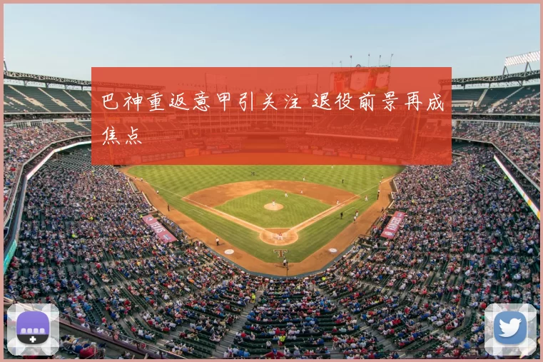 巴神重返意甲引关注 退役前景再成焦点