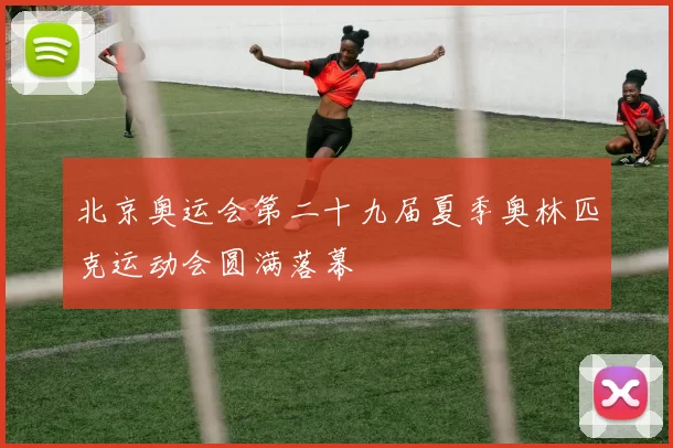 北京奥运会第二十九届夏季奥林匹克运动会圆满落幕