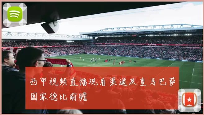 西甲视频直播观看渠道及皇马巴萨国家德比前瞻