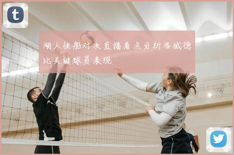 湖人快船对决直播看点分析洛城德比关键球员表现