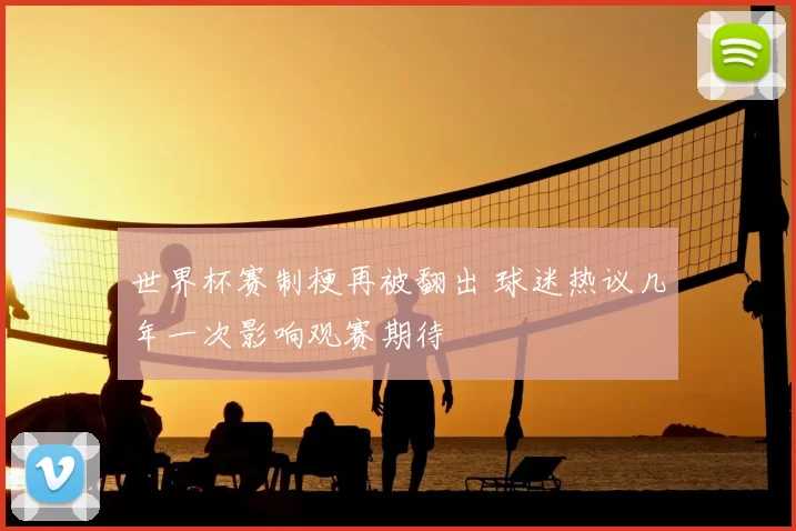 世界杯赛制梗再被翻出 球迷热议几年一次影响观赛期待