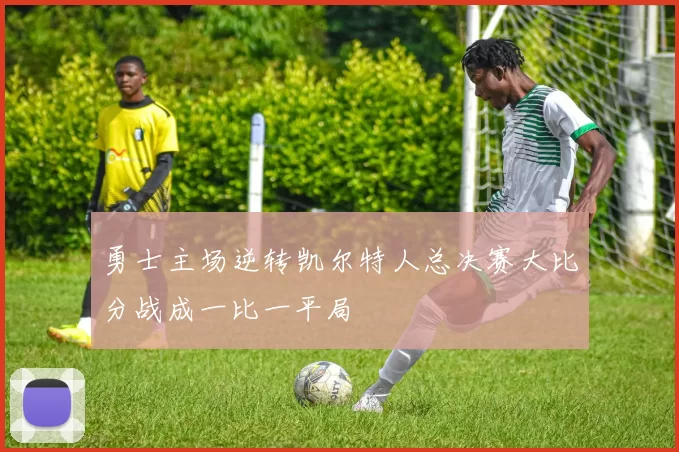 勇士主场逆转凯尔特人总决赛大比分战成一比一平局