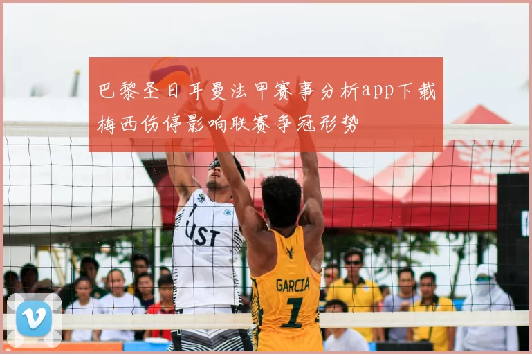 巴黎圣日耳曼法甲赛事分析app下载梅西伤停影响联赛争冠形势