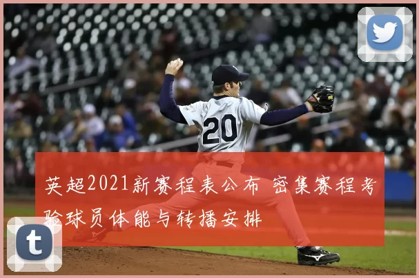 英超2021新赛程表公布 密集赛程考验球员体能与转播安排